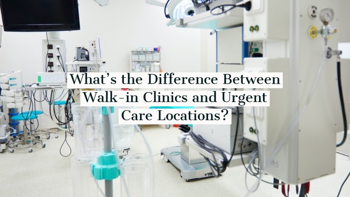 What’s the Difference Between Walk-in Clinics and Urgent Care Locations?