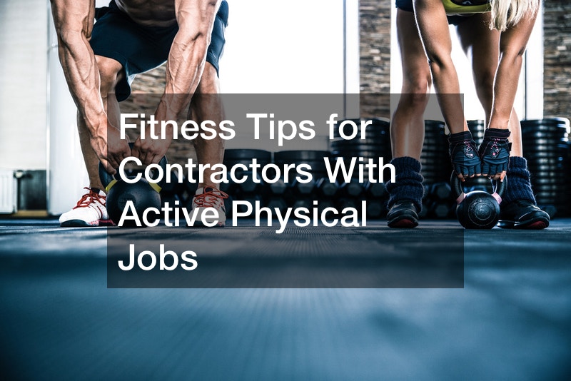 Fitness Tips for Contractors With Active Physical Jobs