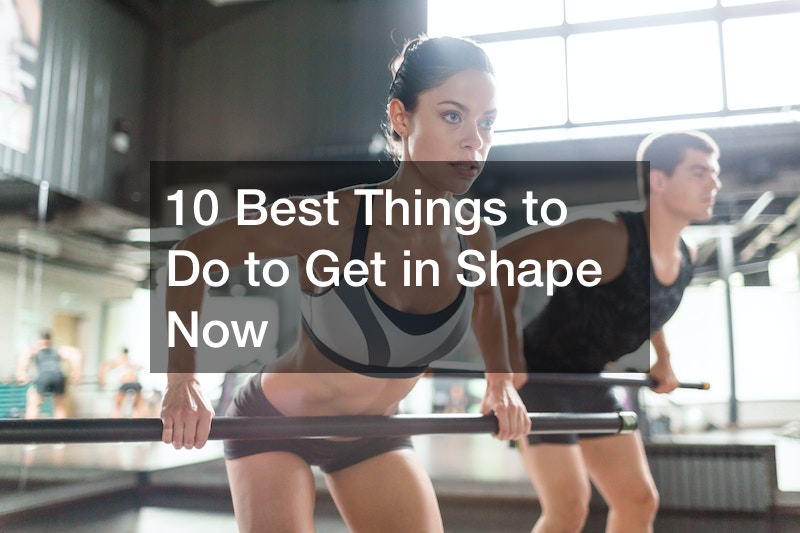 10 Best Things to Do to Get in Shape Now