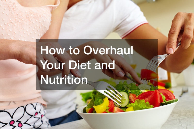 How to Overhaul Your Diet and Nutrition